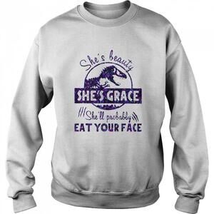 Shes Beauty Shes Grace Shell Probably Eat Your Face Dinosaur Shirt